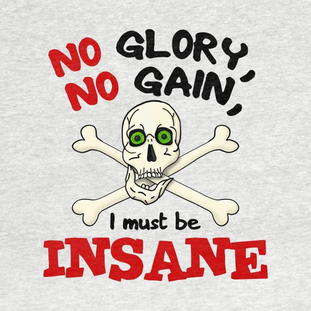 No Glory No Gain I Must Be Insane by JKP2 Art